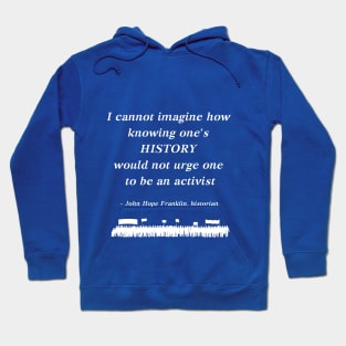 “I cannot imagine how knowing one's history would not urge one to be an activist”  - John Hope Franklin , historian Hoodie